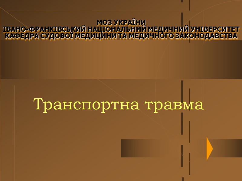 МОЗ УКРАЇНИ ІВАНО-ФРАНКІВСЬКИЙ НАЦІОНАЛЬНИЙ МЕДИЧНИЙ УНІВЕРСИТЕТ КАФЕДРА СУДОВОЇ МЕДИЦИНИ ТА МЕДИЧНОГО ЗАКОНОДАВСТВА Транспортна травма